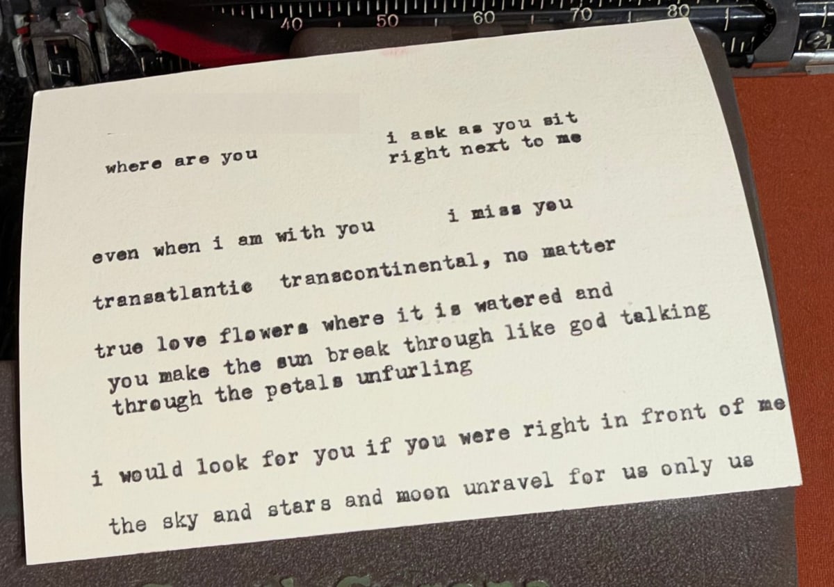 Typed poem card beginning: where are you, i ask as you sit right next to me